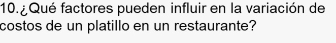 ¿ Qué factores pueden influir en la variación de 
costos de un platillo en un restaurante?