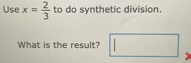 Use x= 2/3  to do synthetic division. 
What is the result?