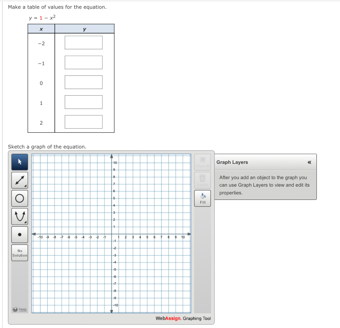 Make a table of values for the equation.
Sket
Graph Layers 《
After you add an object to the graph you
can use Graph Layers to view and edit its
properties.
Fill
N
Solution
H
WebAssign. Graphing Tool