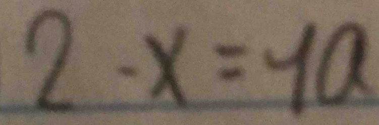 2-x=10