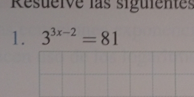 Resueive las siguientes 
1. 3^(3x-2)=81