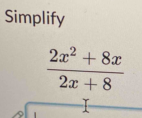 Simplify
 (2x^2+8x)/2x+8 