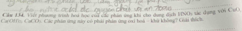 Việt phương trinh hoa học của các phán ứng khi cho dung dịch HNO) tác dụng với CuO
Ca(OH) ₂, CaCO). Các phân ứng này có phái phản ứng oxi hoá - khử không? Giải thích.