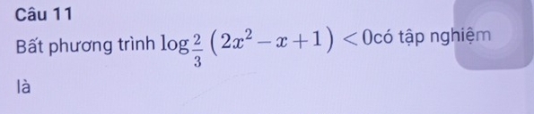 Bất phương trình log  2/3 (2x^2-x+1)<0</tex> có tập nghiệm 
là