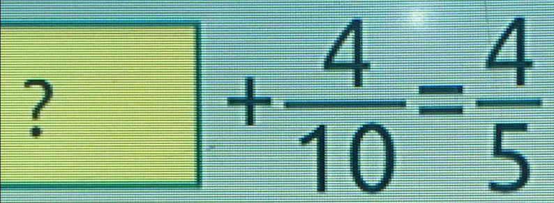 ?+ 4/10 = 4/5 