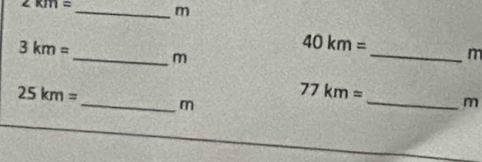 2km= _
m
3km=
40km=
_m 
_m
25km=
77km=
_m 
_m