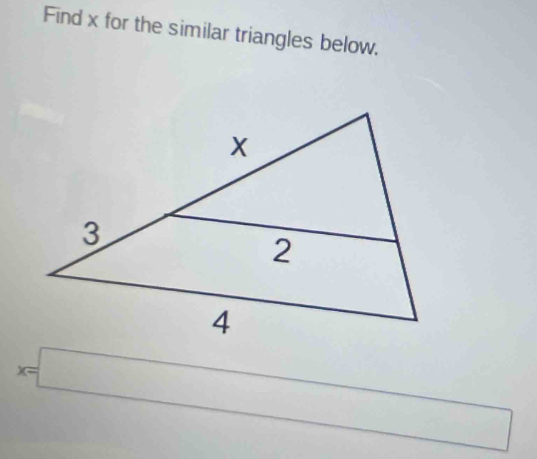 Find x for the similar triangles below.
x=□ □ 
□ 