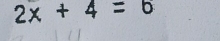 2x+4=6