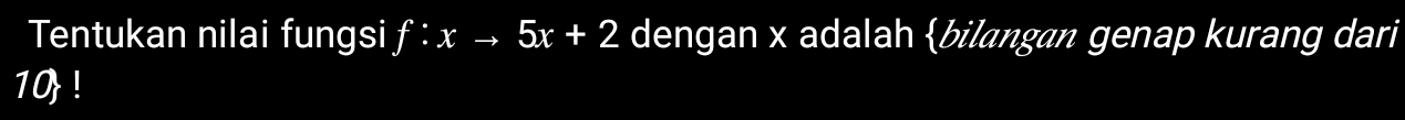 Tentukan nilai fungsi f:xto 5x+2 dengan x adalah bilɑngɑn genap kurang dari
10  !