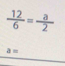  12/6 = a/2 
a=