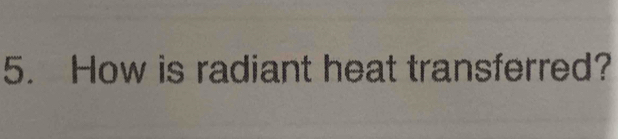 How is radiant heat transferred?