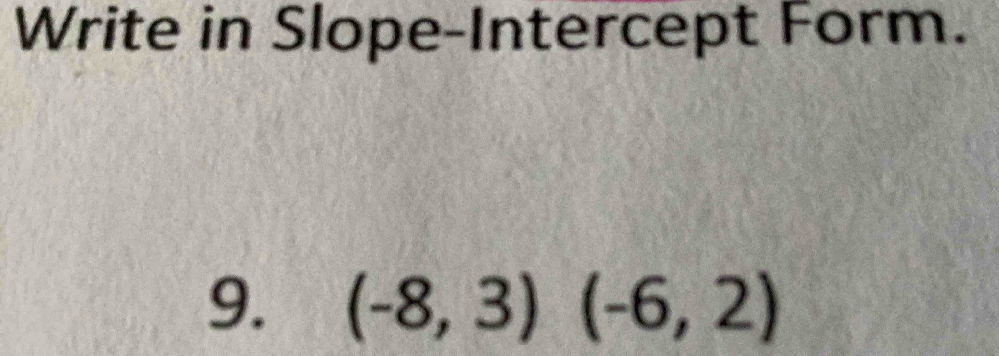 Write in Slope-Intercept Form. 
9.
(-8,3)(-6,2)