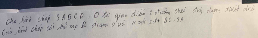 cho hinh chop, SABCD, O la giao ctiàm 2 ofcoing cheǒ ctaj clumg thàt diā 
cua hinh chop cat bai mp diqua o và li odi 2of+ BC, SA