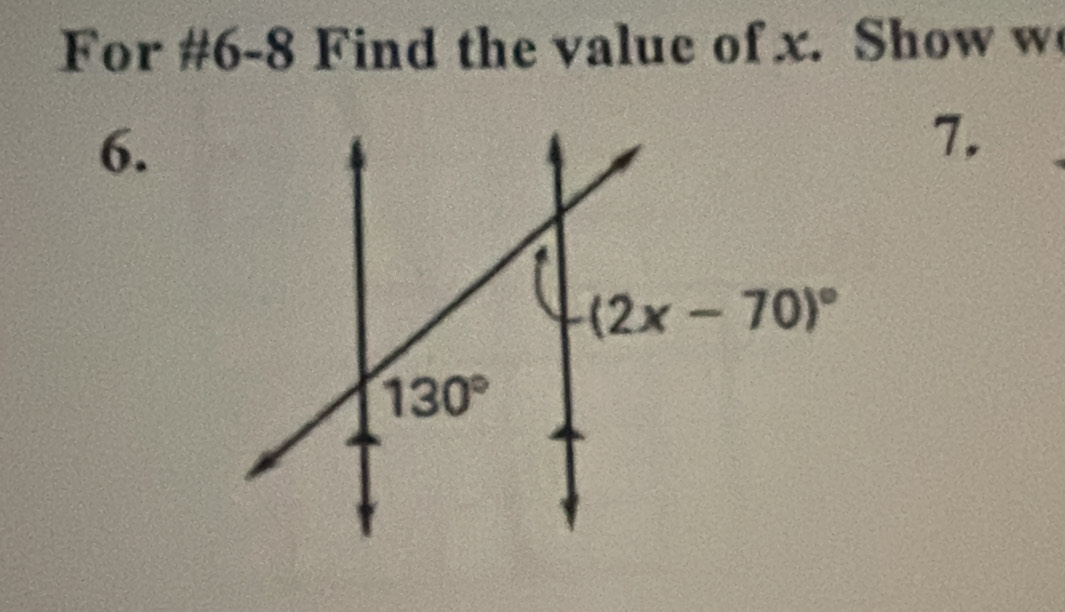 For #6-8 Find the value of x. Show w
6.
7.