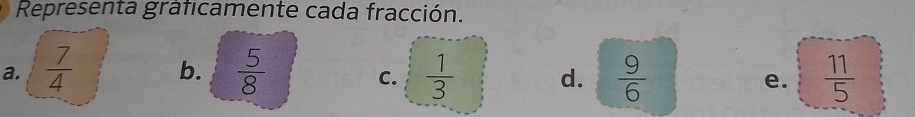 Representa graficamente cada fracción.
b.
a.  7/4   5/8   1/3   9/6  e.  11/5 
C.
d.