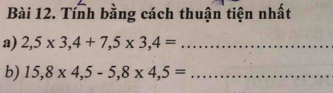 Tính bằng cách thuận tiện nhất 
a) 2,5* 3,4+7,5* 3,4= _ 
b) 15,8* 4,5-5,8* 4,5= _