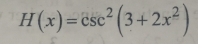 H(x)=csc^2(3+2x^2)