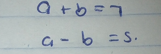 a+b=7
a-b=s.