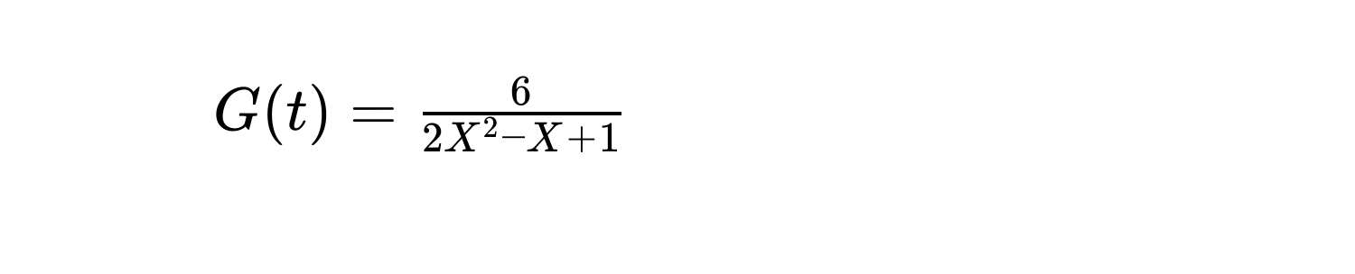 $G(t)= 6/2X^2-X+1 $