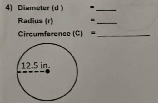 Diameter (d ) =_
Radius (r)
=
_ 
Circumference C;) = ._