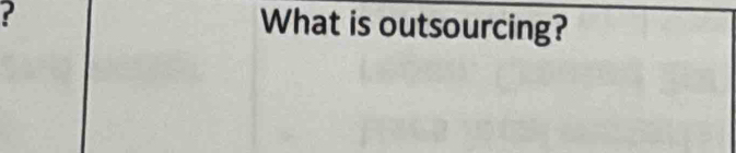 What is outsourcing?