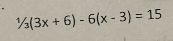 1/3(3x+6)-6(x-3)=15