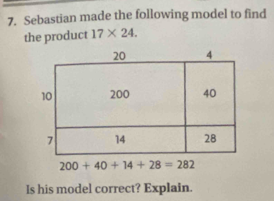 Sebastian made the following model to find
the product 17* 24.
Is his model correct? Explain.