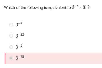 Which of the following is equivalent to 3^(-8)· 3^4 ?
3^(-4)
3^(-12)
3^(-2)
3^(-32)