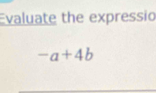 Evaluate the expressio
-a+4b