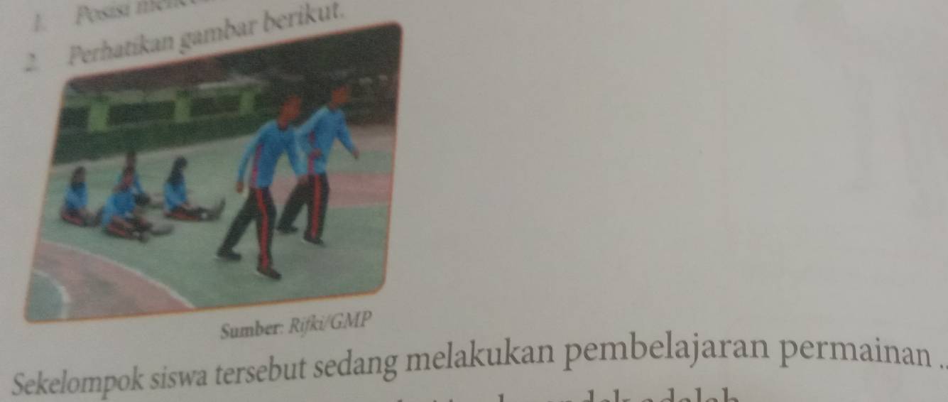 Posisi mént 
2 Perhatíkan gambar berikut. 
Sekelompok siswa tersebut sedang melakukan pembelajaran permainan .