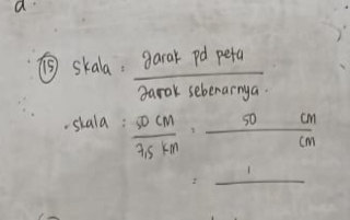 a 
⑤skala: garak pd pera 
garok seberarnya. 
skala :  50cm/7.5km = 50cm/cm 
_ 1