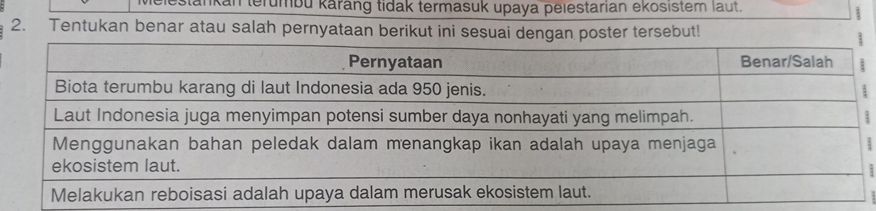 elestankan terumbu kärang tidak termasuk upaya pelestarian ekosistem laut. 
2. Tentukan benar atau salah pernyataan berikut ini sesuai dengan poster tersebut! 
B 
: