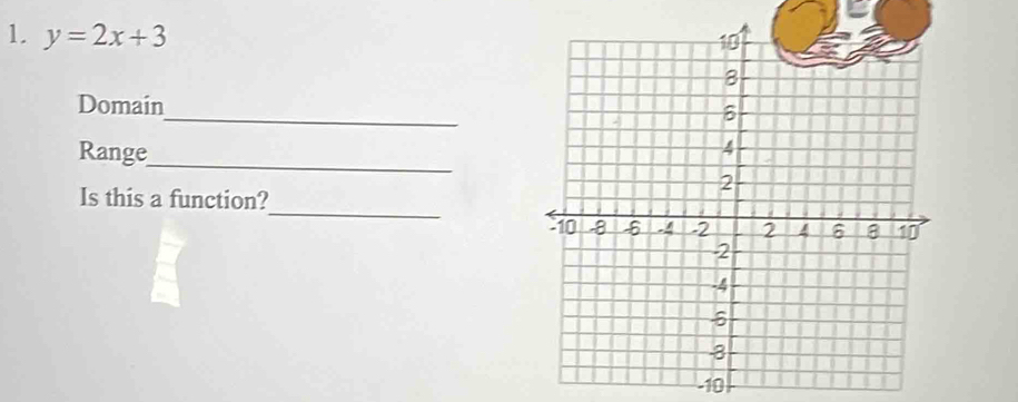 y=2x+3
Domain_ 
Range_ 
_ 
Is this a function?
-10