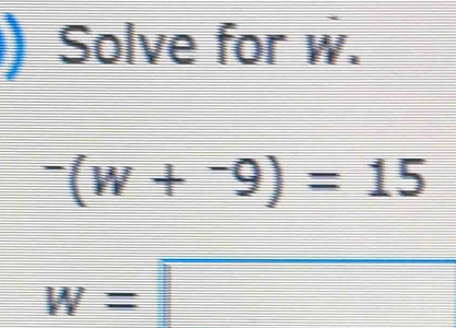 )Solve for w.
^-(w+^-9)=15
w=□