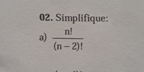 Simplifique: 
a)  n!/(n-2)! 