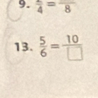 frac 4=frac 8
13.  5/6 = 10/□  