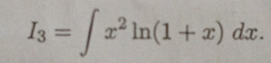 I_3=∈t x^2ln (1+x)dx.