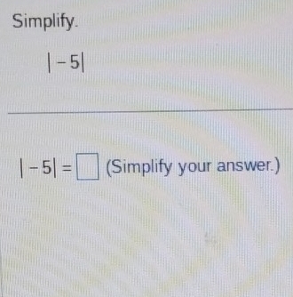 Simplify.
|-5|
|-5|=□ (Simplify your answer.)