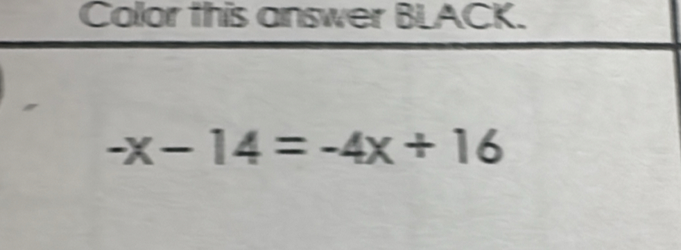 Color this answer BLACK.
-x-14=-4x+16