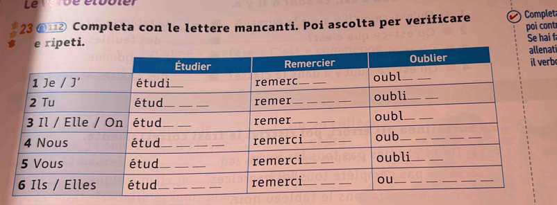 Le dé étbole 
23⑥11② Completa con le lettere mancanti. Poi ascolta per verificare Complet 
poi cont 
ripeti. 
Se hai f 
ati 
rb