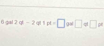 qa | 2qt-2qt1pt=□ gal □ qt □ pt