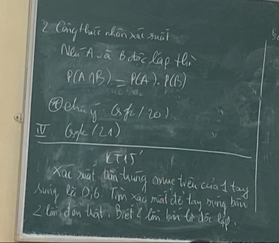 Cang Huíc zhān xāi suāi B 
Nei A a B doc Rap thi
P(A∩ B)=P(A)· P(B)
④eha g Qf_2/20
6,ple(24)
overline LT15'
Xā( xuāt ān hung onumetien cua l toy 
sung Qù Qió. Tim xau māi dè tay míng bāu 
2 lai don hat. Biet Z hān hin là dói eip