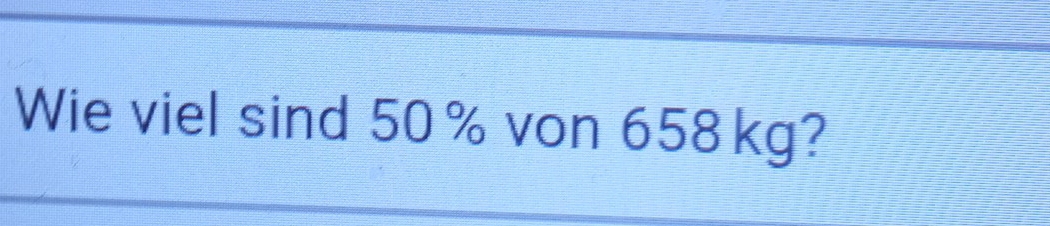 Wie viel sind 50% von 658kg?