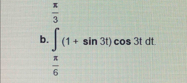  π /3 
b. ∈t (1+sin 3t)cos 3tdt.
 π /6 