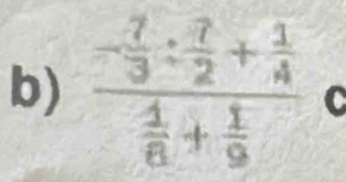 frac - 7/3 : 7/2 + 1/4  1/6 + 1/9  C