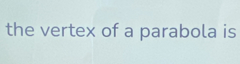 the vertex of a parabola is