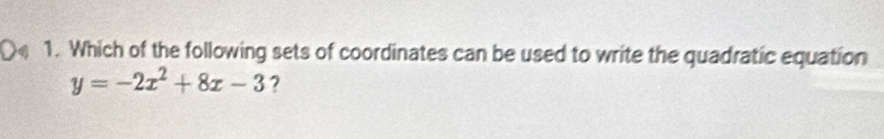 Which of the following sets of coordinates can be used to write the quadratic equation
y=-2x^2+8x-3 ?