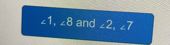 ∠ 1, ∠ 8 and ∠ 2, ∠ 7