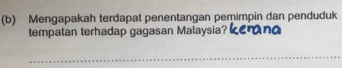 Mengapakah terdapat penentangan pemimpin dan penduduk 
tempatan terhadap gagasan Malaysia? 
_