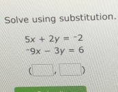 Solve using substitution.
5x+2y=-2
-9x-3y=6
(□ ,□ )